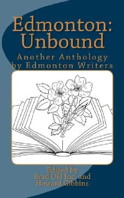 Edmonton: Unbound: Another Anthology by Edmonton Writers by Brad Oh Inc