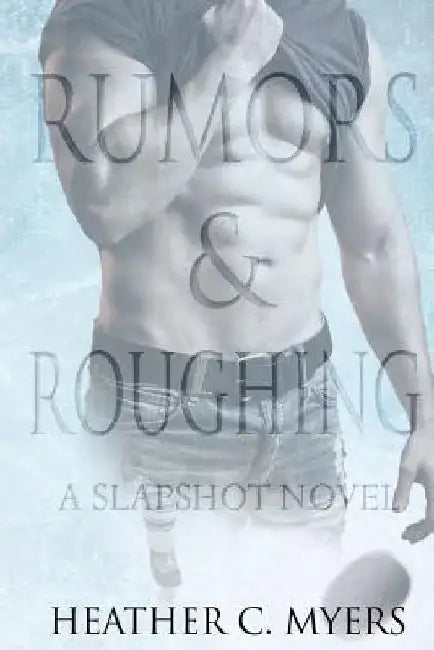 Rumors & Roughing: A Slapshot Novel by Heather C. Myers