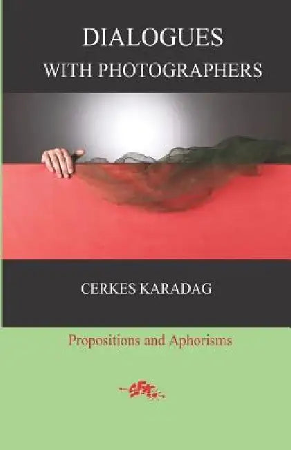Dialogues with Photographers: Propositions and Aphorisms by Eser Komurcu