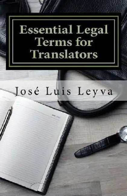 Essential Legal Terms for Translators: English-Spanish Legal Glossary by Jose Luis Leyva