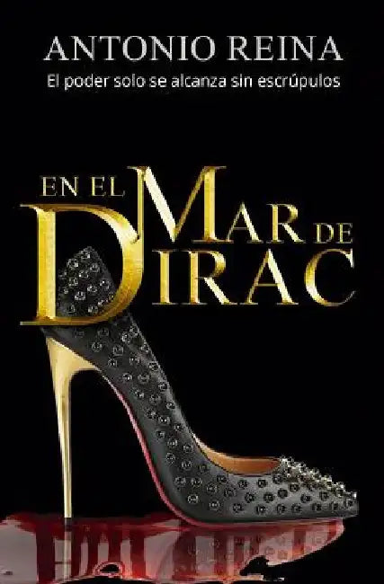 En el mar de Dirac: El poder solo se alcanza sin escrúpulos by Reina, Antonio