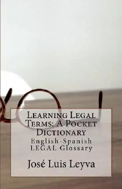 Learning Legal Terms: A Pocket Dictionary: English-Spanish LEGAL Glossary by Jose Luis Leyva