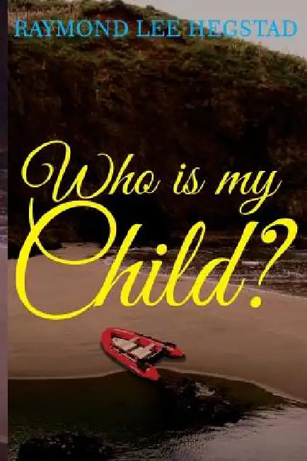 Who Is My Child ?: Some what the child for money others for power by Raymond Lee Hegstad