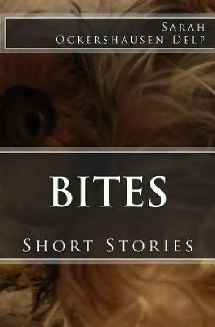 Bites: Short Stories by Sarah Ockershausen Delp