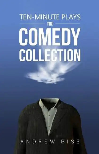 Ten-Minute Plays: The Comedy Collection by Andrew Biss