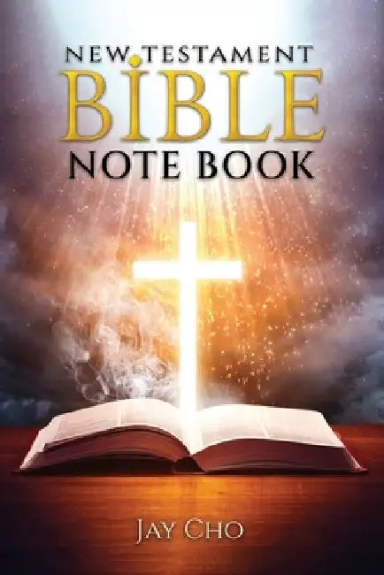 Bible Note on New Testament: Concise Verse by Verse Paraphrase Notes on New Testament by Jay Cho