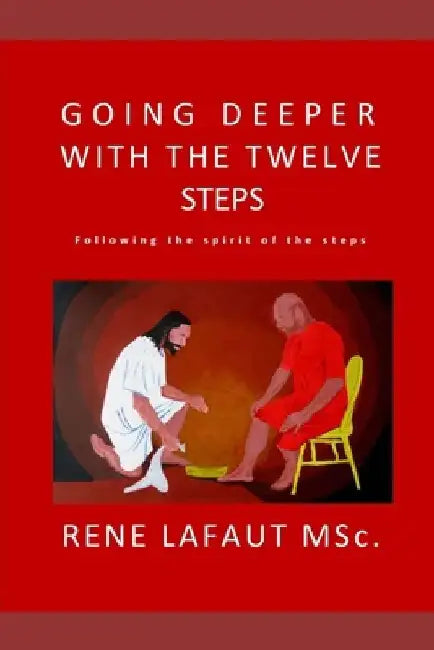 Going Deeper With The Twelve Steps: Following The Spirit of The Steps by Rene Nestor Lafaut