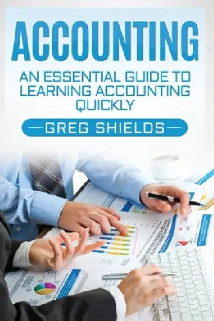 Accounting: An Essential Guide to Learning Accounting Quickly by Greg Shields