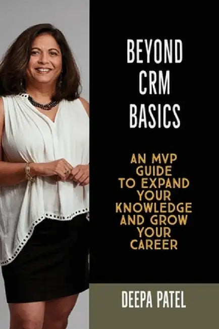 Beyond Crm Basics: An MVP Guide to Expand Your Knowledge and Grow Your Career by Patel, Deepa