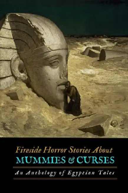 Fireside Horror Stories About Mummies and Curses: An Anthology of Egyptian Tales by Algernon Blackwood