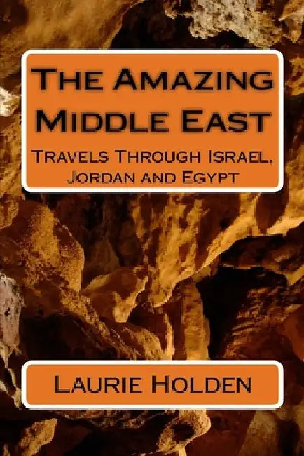 The Amazing Middle East: Travels Through Israel, Jordan and Egypt by Laurie Holden