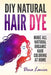 DIY Natural Hair Dye: Make All Natural Organic Hair Coloring At Home by Dina Lanier