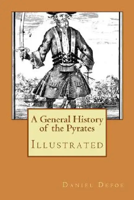 A General History of the Pyrates: Illustrated by Daniel Defoe