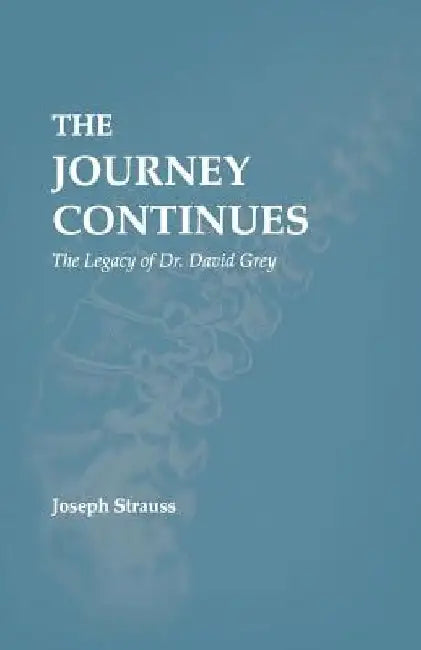 The Journey Continues: The Legacy of Dr. David Grey by Joseph Strauss