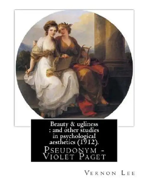 Beauty & ugliness: and other studies in psychological aesthetics (1912). By: Vernon Lee, and By: Clementina Anstruther-Thomson (1857-1921 by Clementina Anstruther Thomson