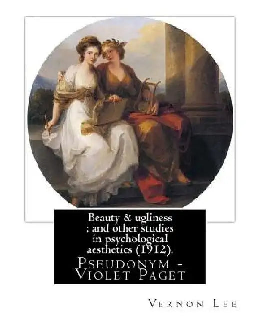 Beauty & ugliness: and other studies in psychological aesthetics (1912). By: Vernon Lee, and By: Clementina Anstruther-Thomson (1857-1921 by Clementina Anstruther Thomson