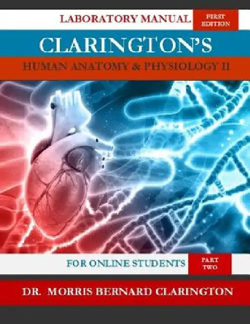 Clarington's Human Anatomy & Physiology II (For Online Students): Laboratory Manual by Morris Bernard Clarington