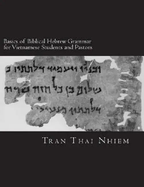 Basics of Biblical Hebrew Grammar for Vietnamese Students and Pastors: Hebrew Grammar in the Old Testament- For Vietnamese by Tran, Nhiem T.