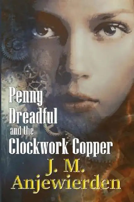 Penny Dreadful and the Clockwork Copper by J. M. Anjewierden