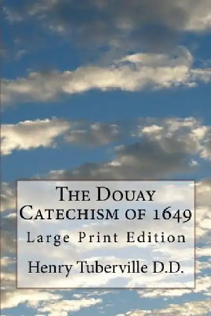 The Douay Catechism of 1649: Large Print Edition by Henry Tuberville D. D.