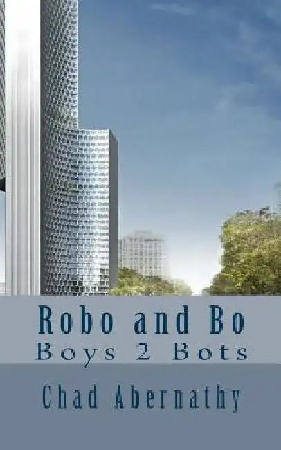 Robo and Bo: Boys 2 Bots by Chad Abernathy