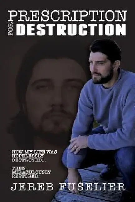 Prescription For Destruction: A testimony of deliverance from drugs and alcohol addiction by Jereb M. Fuselier
