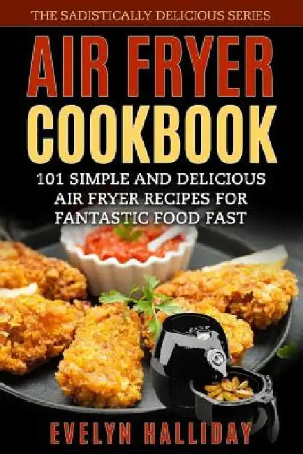 Air Fryer Cookbook: 101 Simple and delicious Air Fryer Recipes for Fantastic Food Fast by Evelyn Halliday