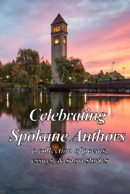 Celebrating Spokane Authors: a collection of poetry, essays, and short stories by D. Andrew McChesney