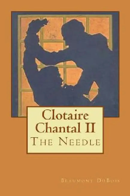 Clotaire Chantal II: The Needle by Beaumont DuBois