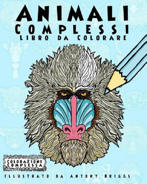 Animali Complessi - Libro da Colorare: Divertimento rilassante per adulti e bambini by Antony Briggs, Colorazione Complessa