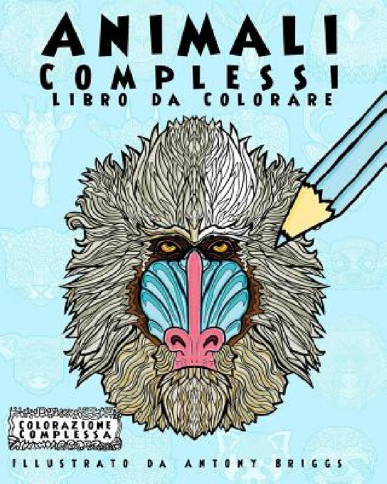 Animali Complessi - Libro da Colorare: Divertimento rilassante per adulti e bambini by Antony Briggs, Colorazione Complessa