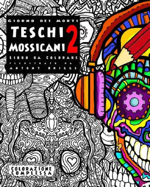 Giorno dei Morti - Teschi Mossicani - 2 - Libro da Colorare: Divertimento rilassante per adulti e bambini by Antony Briggs, Colorazione Complessa