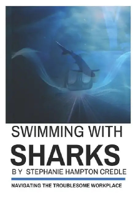 Swimming With Sharks: Navigating the Troublesome Workplace by Stephanie Hampton Credle