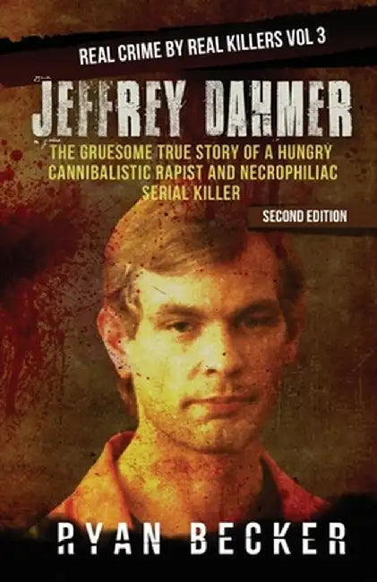 Jeffrey Dahmer: The Gruesome True Story of a Hungry Cannibalistic Rapist and Necrophiliac Serial Ki by Becker, Ryan