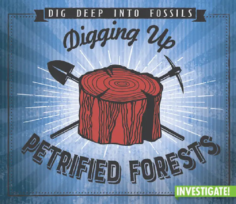 Digging Up Petrified Forests by Charlotte Taylor