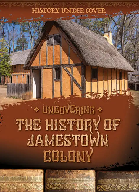 Uncovering the History of Jamestown Colony by Kathryn Wesgate