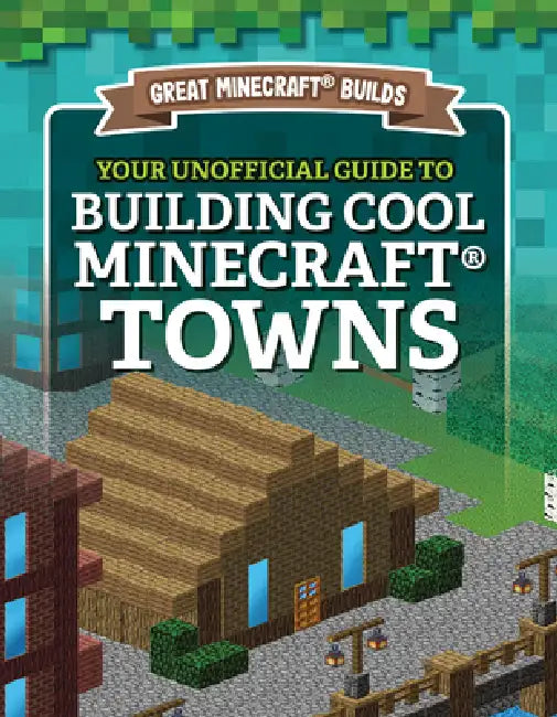 Your Unofficial Guide to Building Cool Minecraft(r) Towns by S. D. Morison