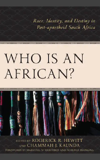 Who Is an African?: Race, Identity, and Destiny in Post-apartheid South Africa by Roderick R. Hewitt, Chammah J. Kaunda, Marshall W. Murphree