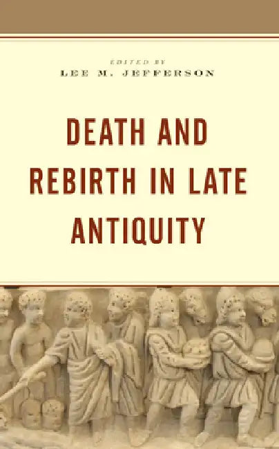 Death and Rebirth in Late Antiquity by Lee M. Jefferson