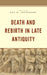 Death and Rebirth in Late Antiquity by Lee M. Jefferson