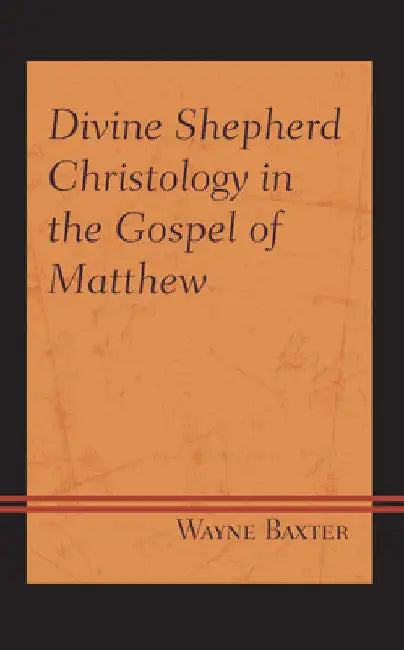 Divine Shepherd Christology in the Gospel of Matthew by Wayne Baxter