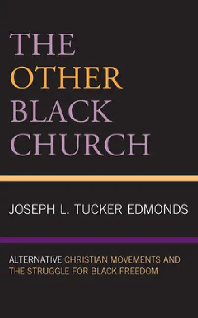 Other Black Church: Alternative Christian Movements and the Struggle for Black Freedom by Joseph L. Tucker Edmonds