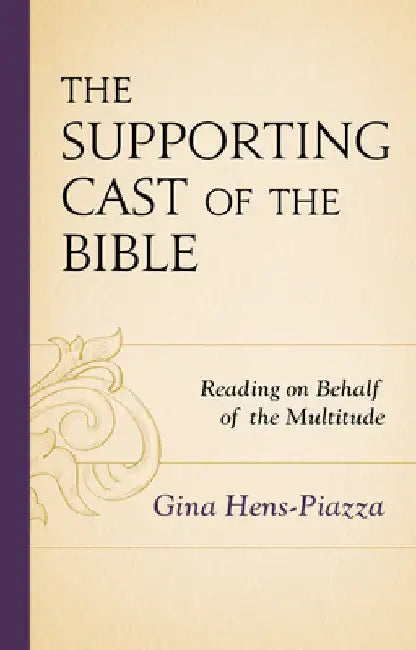 Supporting Cast of the Bible: Reading on Behalf of the Multitude by Gina Hens-Piazza