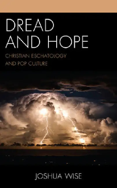 Dread and Hope: Christian Eschatology and Pop Culture by Joshua Wise