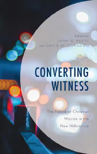 Converting Witness: The Future of Christian Mission in the New Millennium by John G. Flett