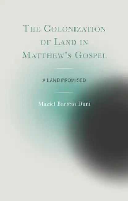 The Colonization of Land in Matthew's Gospel: A Land Promised by Maziel Barreto Dani