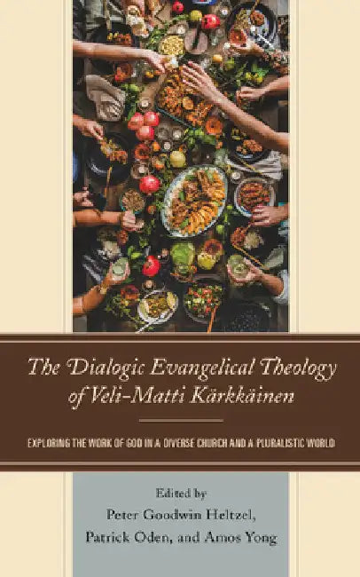Dialogic Evangelical Theology of Veli-Matti Kärkkäinen: Exploring the Work of God in a Diverse Church and a Pluralistic World by Peter Goodwin Heltzel