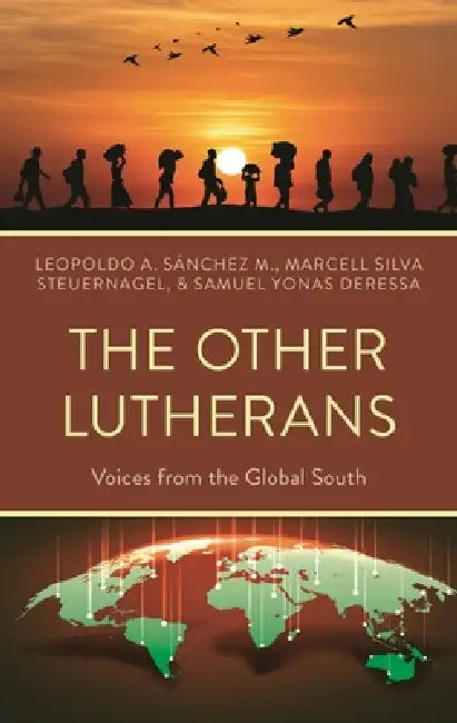 The Other Lutherans: Voices from the Global South by Leopoldo A. Sánchez M, Marcell Silva Steuernagel, Samuel Yonas Deressa