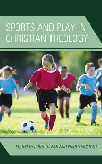 Sports and Play in Christian Theology by John Tucker