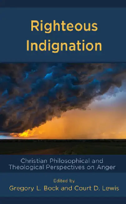 Righteous Indignation: Christian Philosophical and Theological Perspectives on Anger by Gregory L. Bock